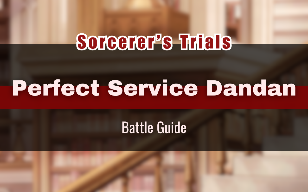 Sorcerer’s Trials “Perfect Service Dandan” Battle Guide [NUCarnival]