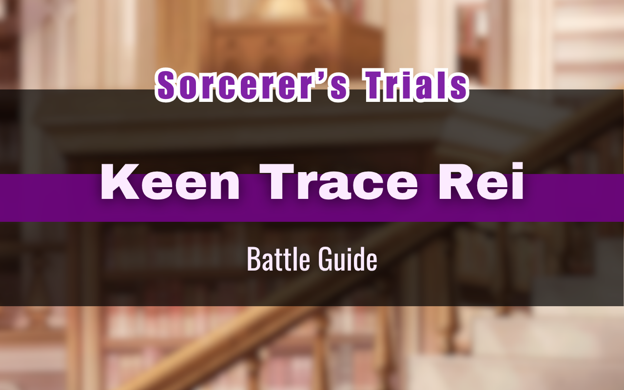 [NUCarnival] Sorcerer’s Trials “Keen Trace Rei” Battle Guide
