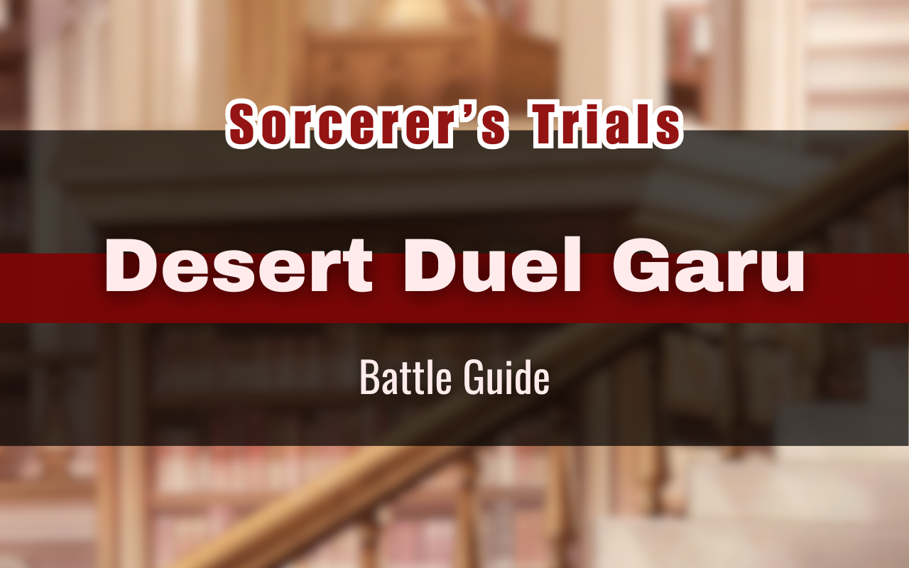 Sorcerer’s Trials “Desert Duel Garu” Battle Guide [NUCarnival]