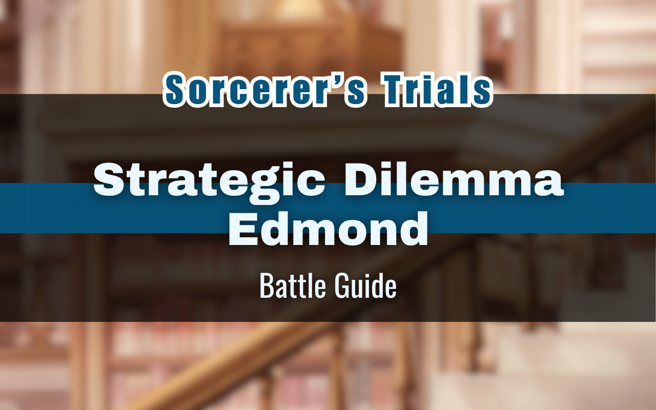 [NUCarnival] Sorcerer’s Trials “Strategic Dilemma Edmond” Battle Guide