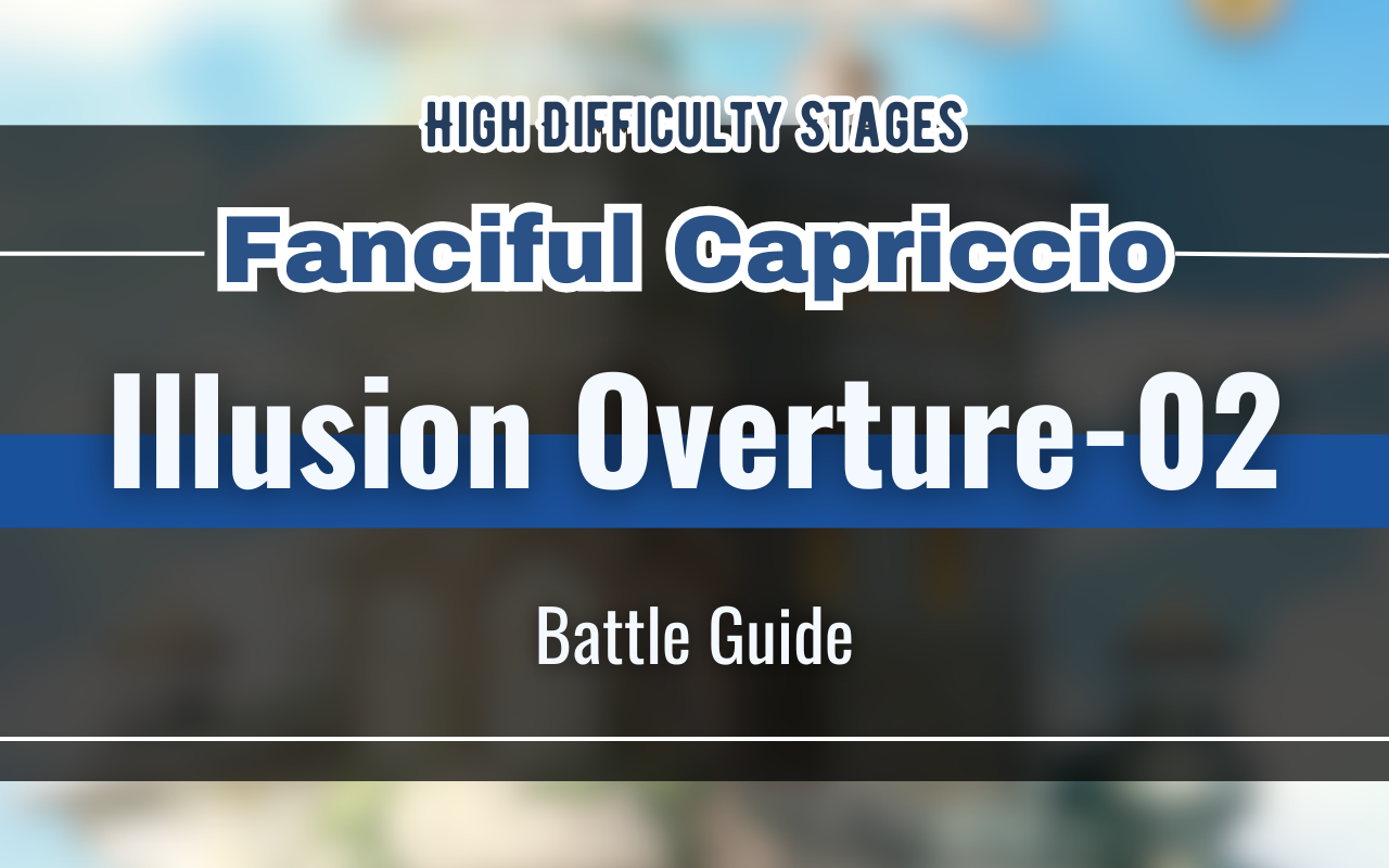 [NUCarnival] Fanciful Capriccio "Illusion Overture-02" Battle Guide